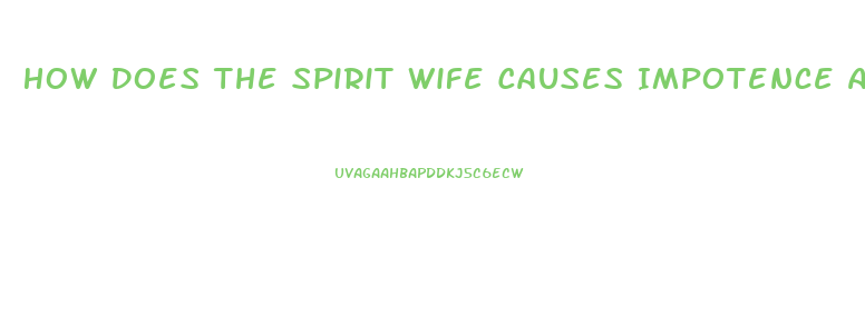 How Does The Spirit Wife Causes Impotence And Sickness In The Man