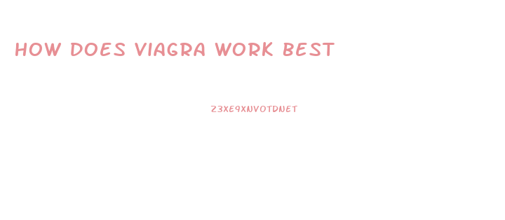 How Does Viagra Work Best
