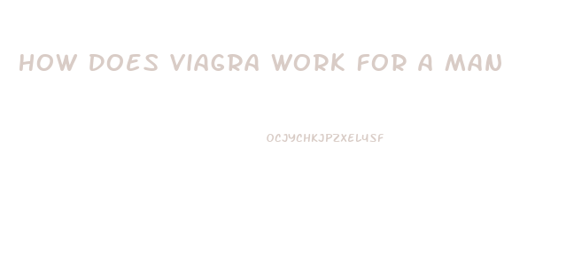 How Does Viagra Work For A Man