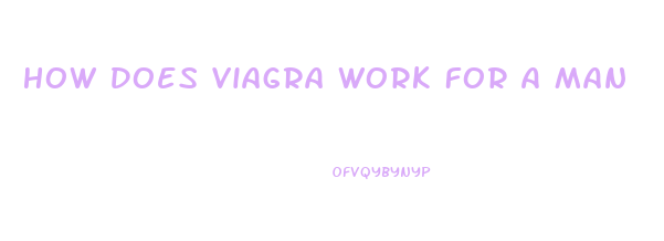 How Does Viagra Work For A Man