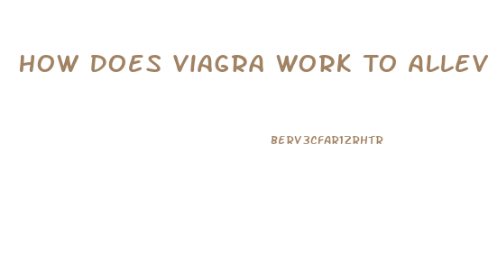 How Does Viagra Work To Alleviate Erectile Dysfunction