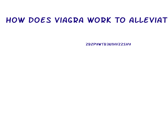 How Does Viagra Work To Alleviate Erectile Dysfunction