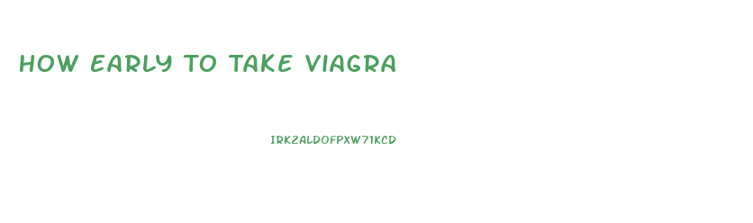 How Early To Take Viagra
