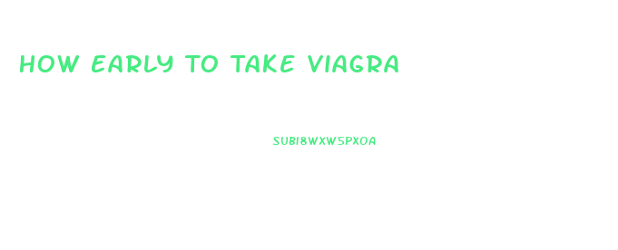 How Early To Take Viagra