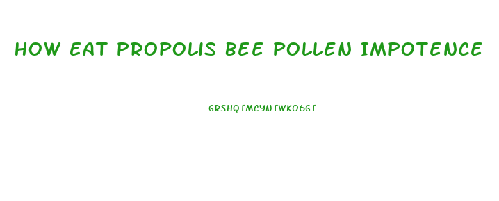 How Eat Propolis Bee Pollen Impotence