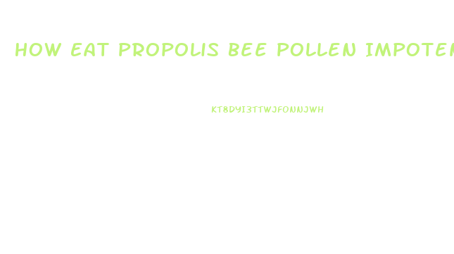 How Eat Propolis Bee Pollen Impotence
