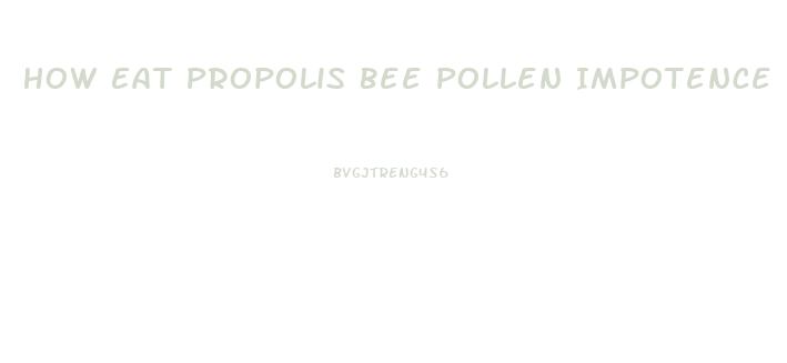 How Eat Propolis Bee Pollen Impotence