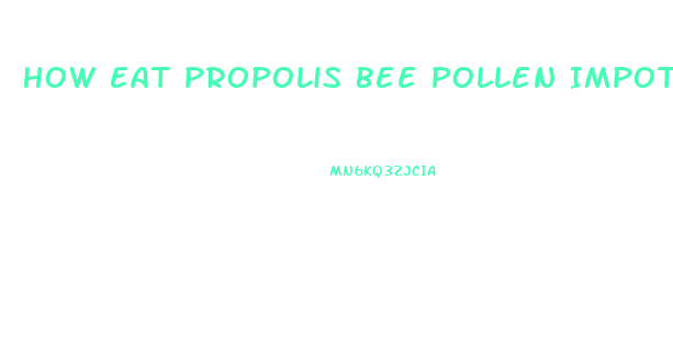 How Eat Propolis Bee Pollen Impotence