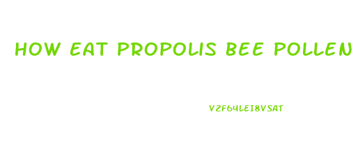 How Eat Propolis Bee Pollen Impotence