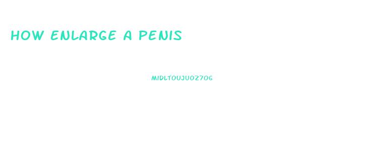 How Enlarge A Penis