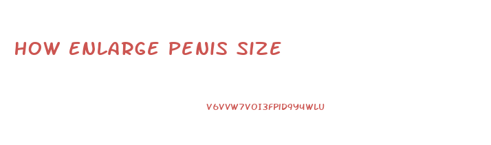 How Enlarge Penis Size