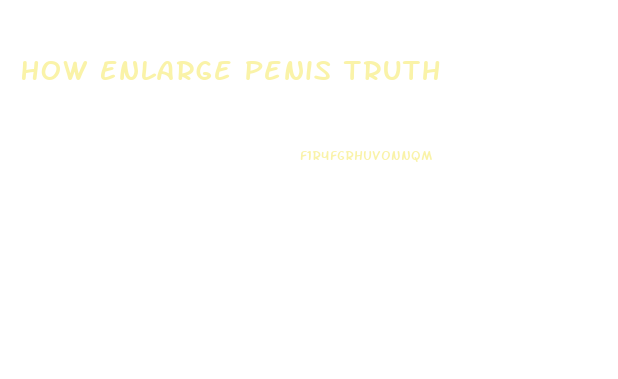 How Enlarge Penis Truth