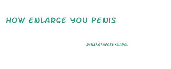 How Enlarge You Penis