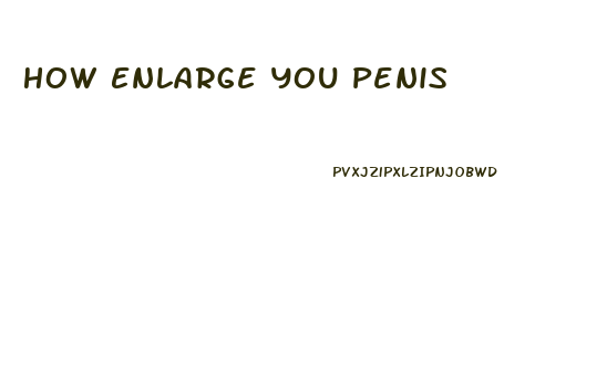 How Enlarge You Penis