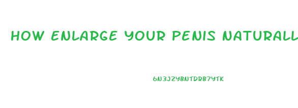 How Enlarge Your Penis Naturally