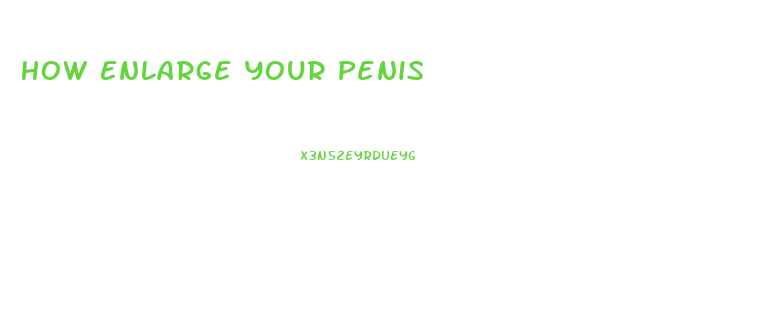 How Enlarge Your Penis