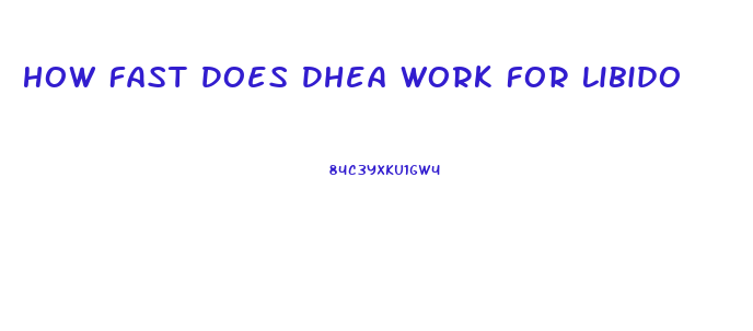 How Fast Does Dhea Work For Libido