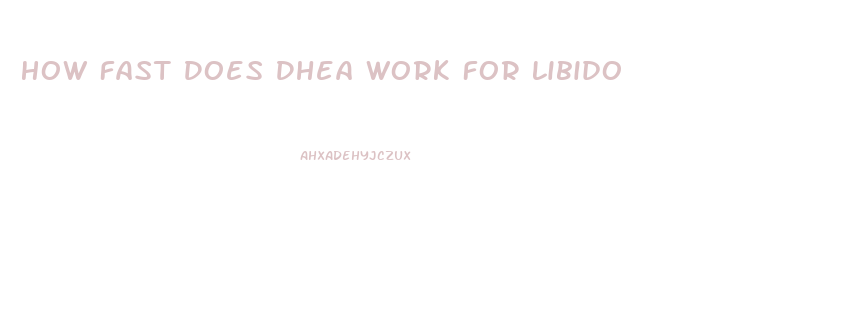 How Fast Does Dhea Work For Libido