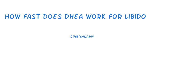 How Fast Does Dhea Work For Libido