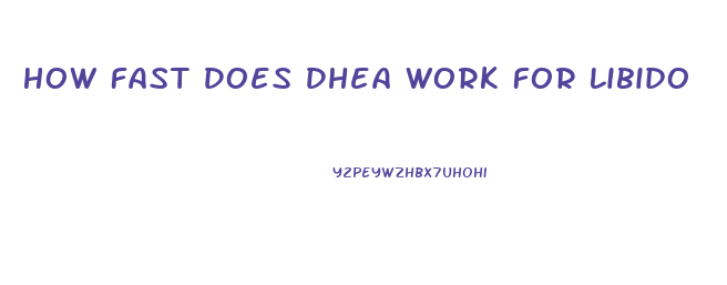 How Fast Does Dhea Work For Libido