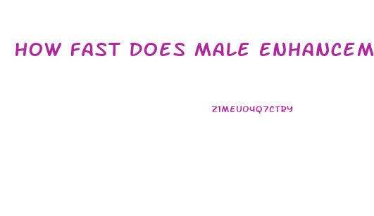 How Fast Does Male Enhancement Work