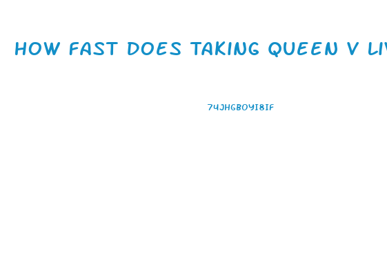 How Fast Does Taking Queen V Livin Libido Work