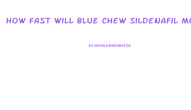 How Fast Will Blue Chew Sildenafil Mg Work