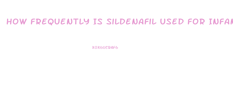 How Frequently Is Sildenafil Used For Infants In The Us