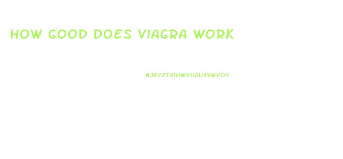 How Good Does Viagra Work