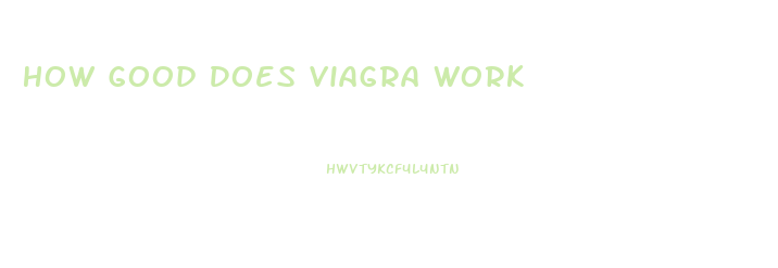 How Good Does Viagra Work