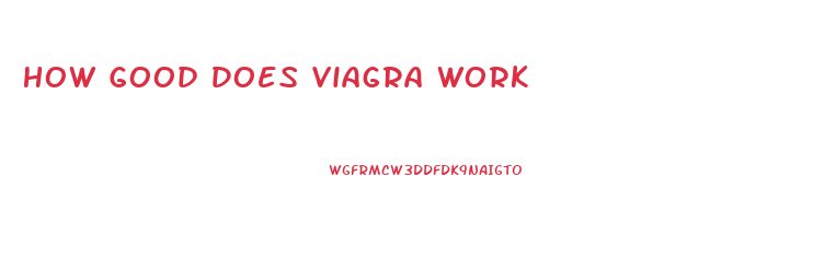 How Good Does Viagra Work
