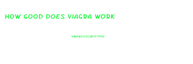 How Good Does Viagra Work