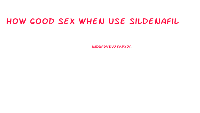 How Good Sex When Use Sildenafil