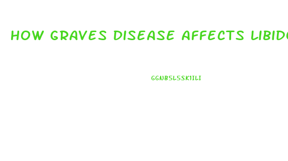 How Graves Disease Affects Libido In Women