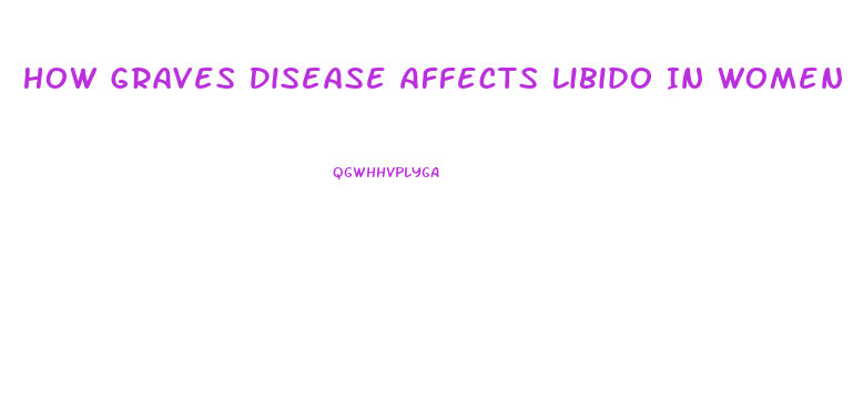 How Graves Disease Affects Libido In Women