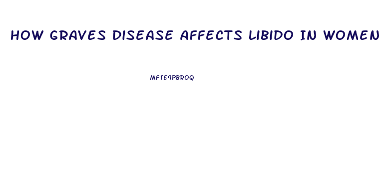 How Graves Disease Affects Libido In Women