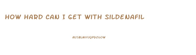 How Hard Can I Get With Sildenafil