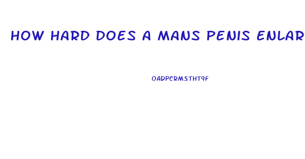 How Hard Does A Mans Penis Enlarge When Its Hard