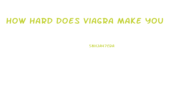 How Hard Does Viagra Make You