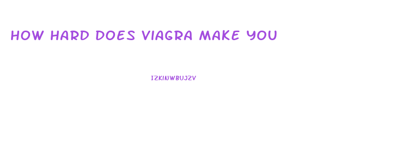How Hard Does Viagra Make You