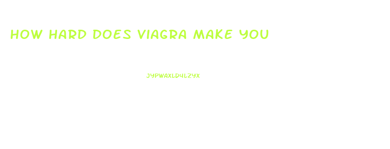 How Hard Does Viagra Make You