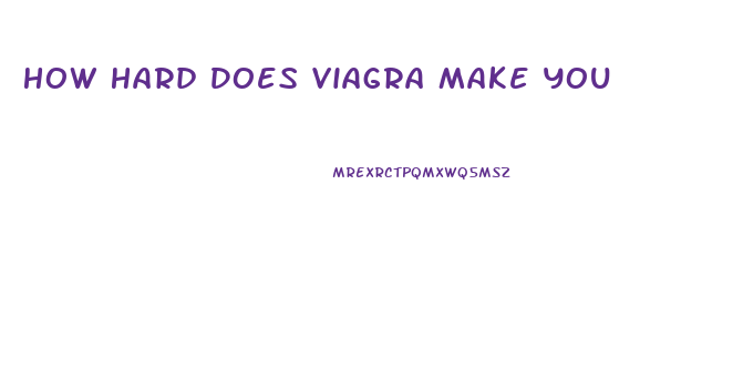 How Hard Does Viagra Make You