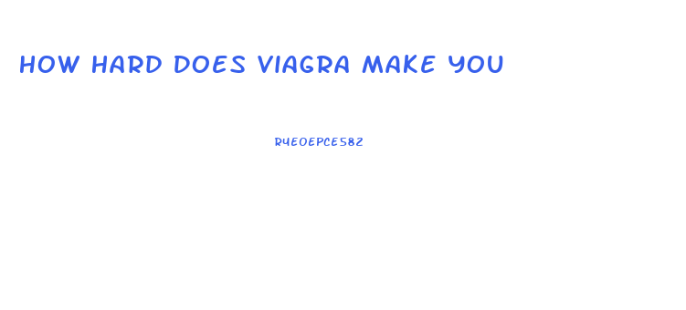 How Hard Does Viagra Make You