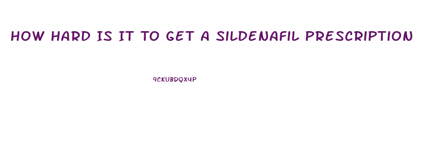 How Hard Is It To Get A Sildenafil Prescription