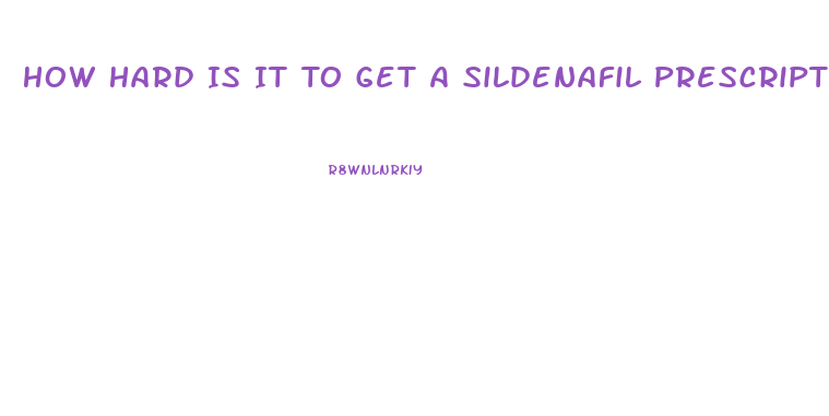 How Hard Is It To Get A Sildenafil Prescription