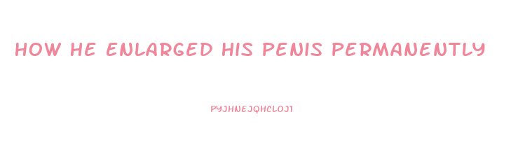 How He Enlarged His Penis Permanently