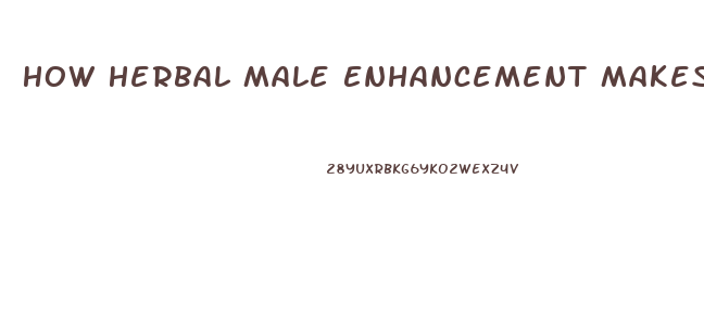 How Herbal Male Enhancement Makes You Dependent