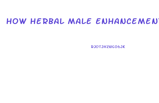 How Herbal Male Enhancement Makes You Dependent