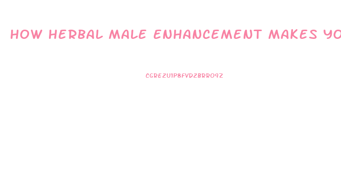 How Herbal Male Enhancement Makes You Dependent