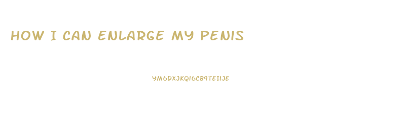 How I Can Enlarge My Penis
